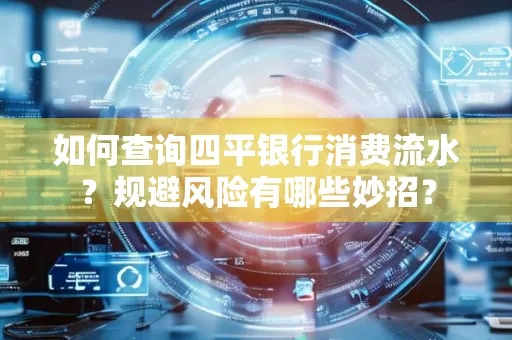 如何查询四平银行消费流水?规避风险有哪些妙招?