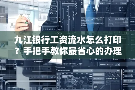 九江银行工资流水怎么打印?手把手教你最省心的办理方式
