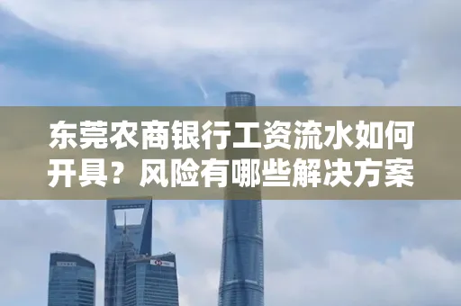 东莞农商银行工资流水如何开具？风险有哪些解决方案？