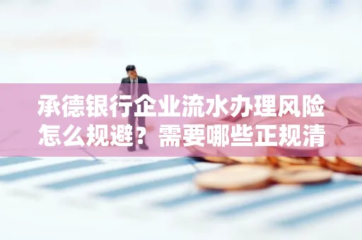 承德银行企业流水办理风险怎么规避？需要哪些正规清分策略？