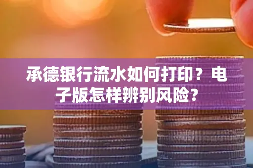承德银行流水如何打印？电子版怎样辨别风险？