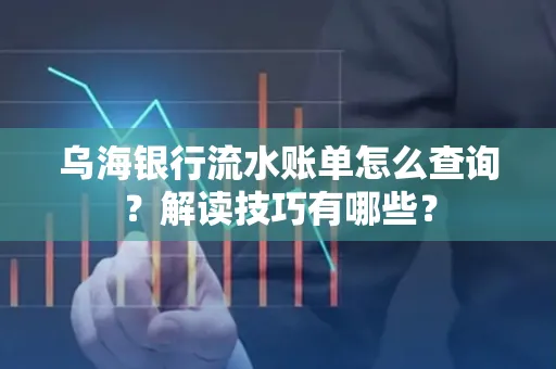 乌海银行流水账单怎么查询？解读技巧有哪些？
