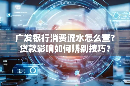 广发银行消费流水怎么查?贷款影响如何辨别技巧?