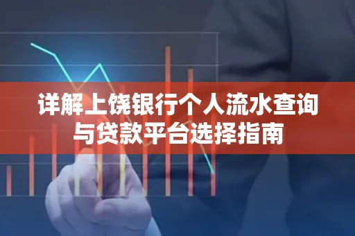 详解上饶银行个人流水查询与贷款平台选择指南
