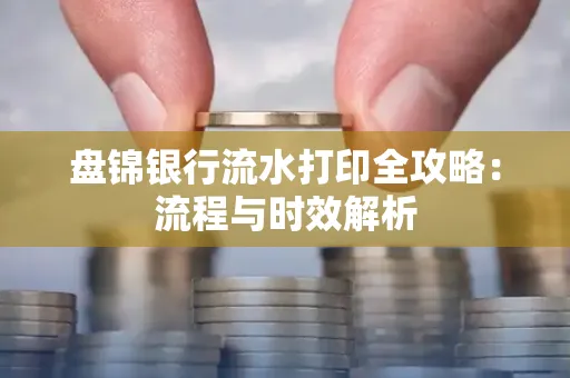 盘锦银行流水打印全攻略:流程与时效解析