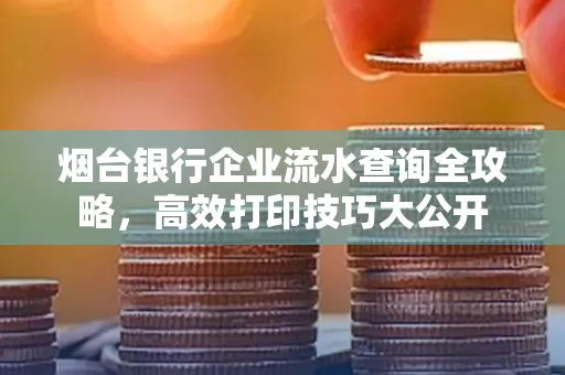 烟台银行企业流水查询全攻略,高效打印技巧大公开