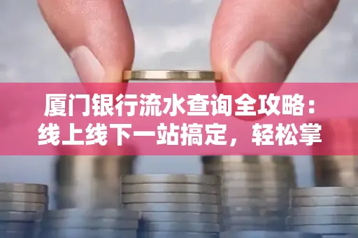 厦门银行流水查询全攻略:线上线下一站搞定,轻松掌握资金动向