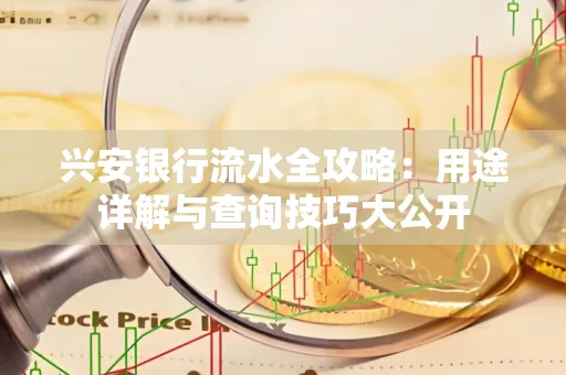 兴安银行流水全攻略:用途详解与查询技巧大公开