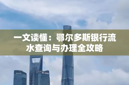 一文读懂:鄂尔多斯银行流水查询与办理全攻略