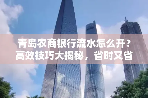 青岛农商银行流水怎么开?高效技巧大揭秘,省时又省心!